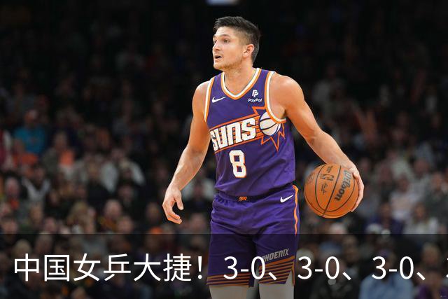 中国女乒大捷！3-0、3-0、3-0、3-2，孙颖莎、王艺迪4将晋级8强