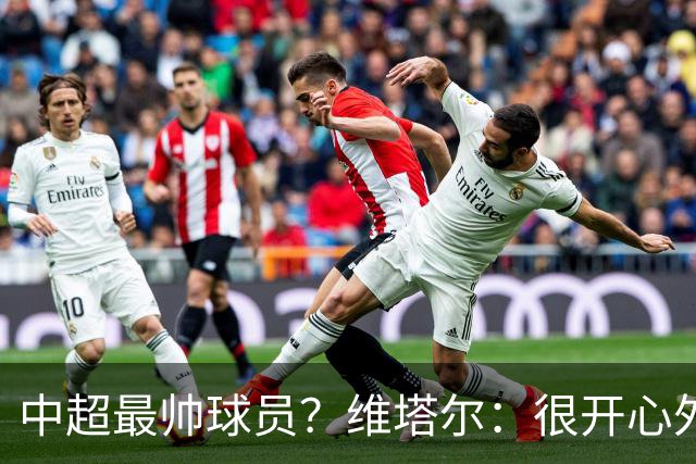 中超最帅球员？维塔尔：很开心外形获认可，相信妻子也这么觉得