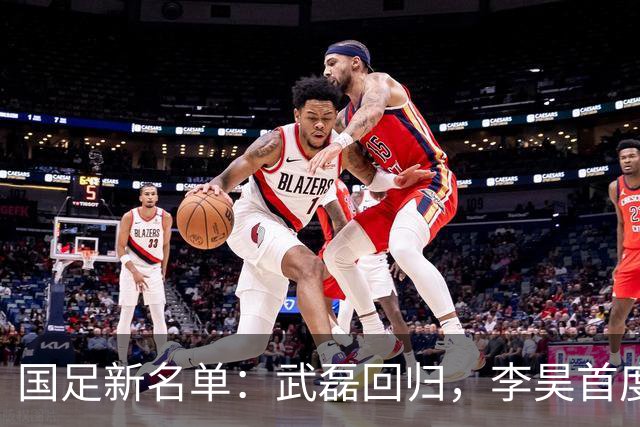 国足新名单：武磊回归，李昊首度入选，未来如何？