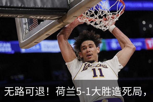 无路可退！荷兰5-1大胜造死局，日本队陷入两头堵绝境：不赢球直接出局