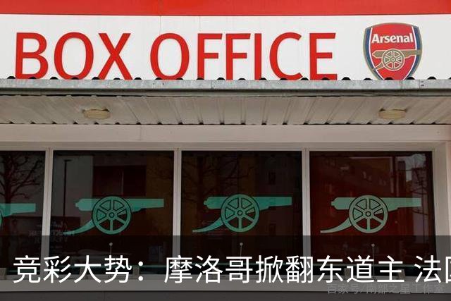 竞彩大势：摩洛哥掀翻东道主 法国完胜巴拉圭