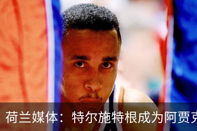 荷兰媒体：特尔施特根成为阿贾克斯门将引援首选，想从巴萨租借他
