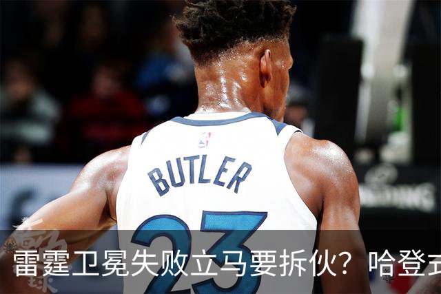 雷霆卫冕失败立马要拆伙？哈登式分手剧本或重现