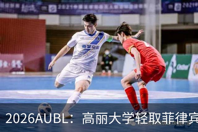 2026AUBL：高丽大学轻取菲律宾大学锁定B组第一 石俊辉14+6+8