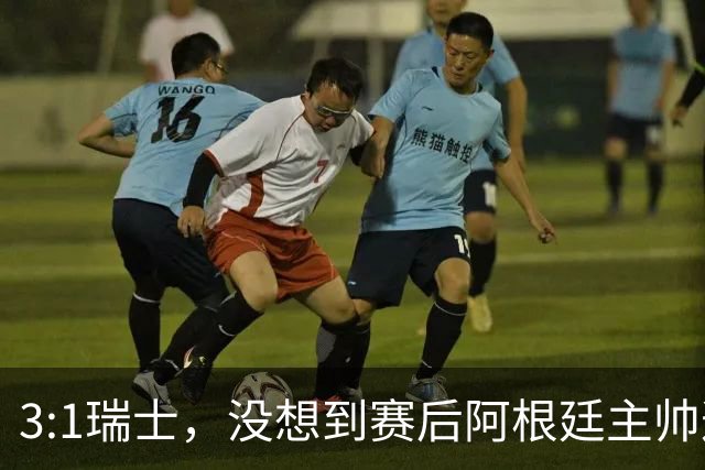 3:1瑞士，没想到赛后阿根廷主帅这样说，那张红牌裁判没针对我们